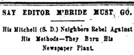 SAY EDITOR M'BRIDE MUST GO. His Mitchell (S. D.) Neighbors Rebel Against His Methods - They Burn His Newspaper First.